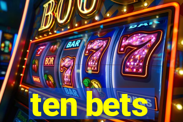 ten bets