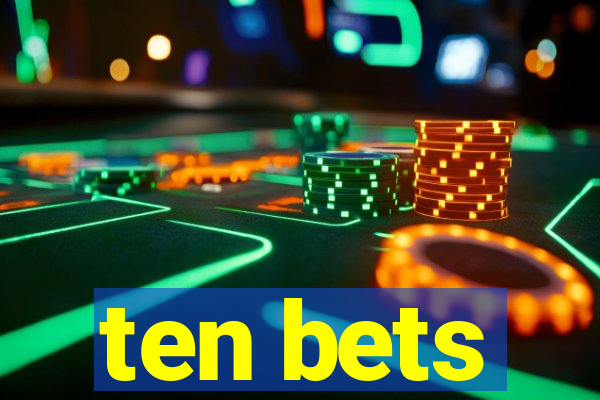 ten bets