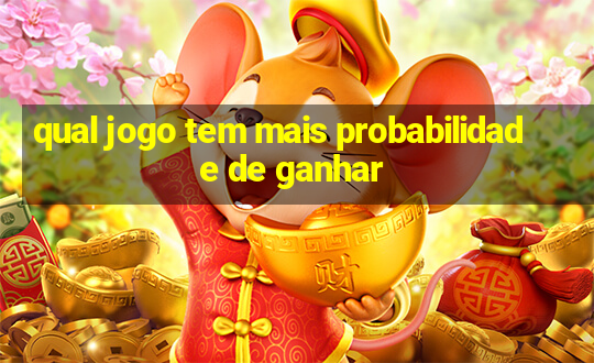 qual jogo tem mais probabilidade de ganhar