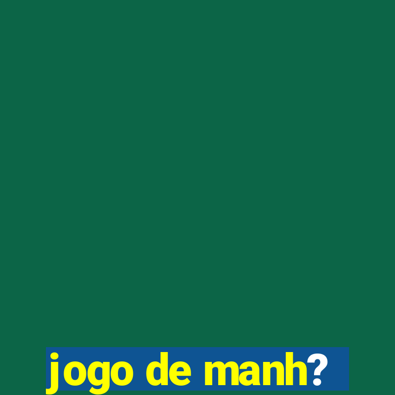 jogo de manh?