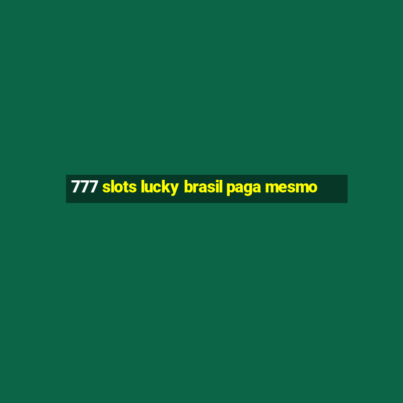 777 slots lucky brasil paga mesmo