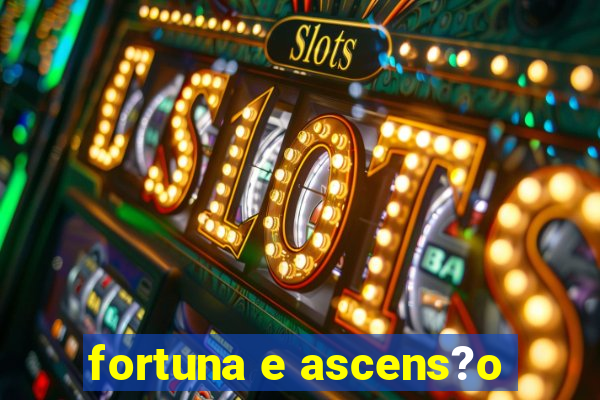 fortuna e ascens?o