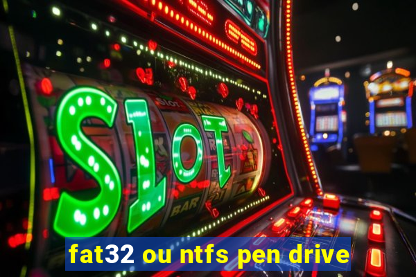 fat32 ou ntfs pen drive