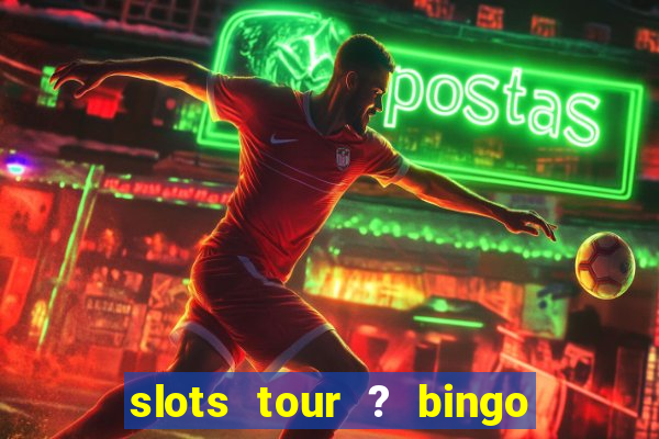 slots tour ? bingo & casino