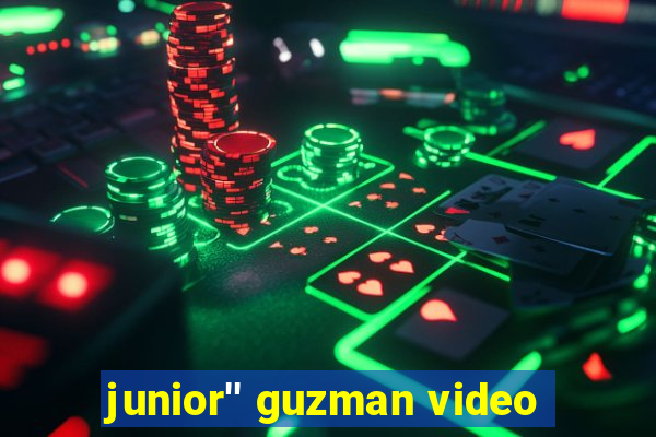 junior'' guzman video