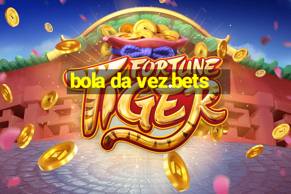 bola da vez.bets