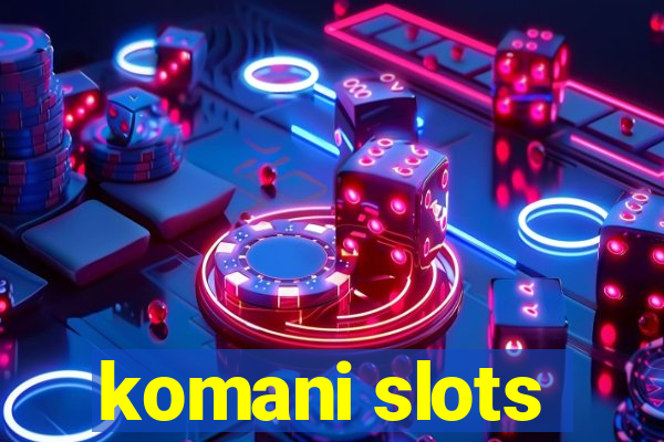 komani slots