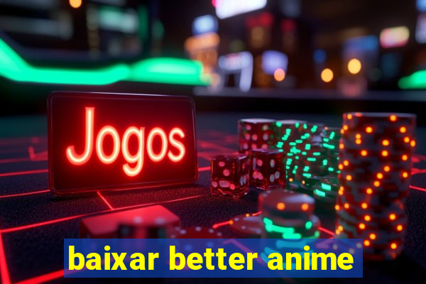 baixar better anime