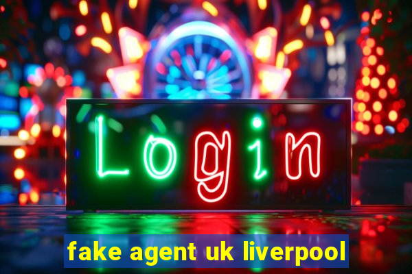 fake agent uk liverpool