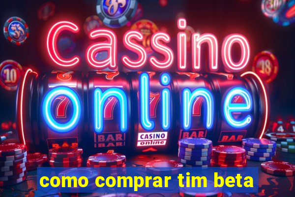 como comprar tim beta