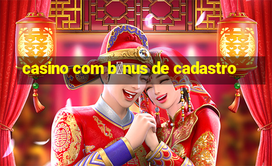 casino com b么nus de cadastro