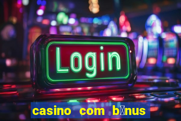 casino com b么nus de cadastro