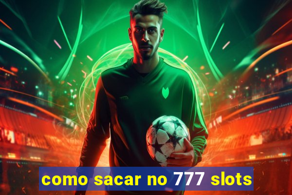 como sacar no 777 slots