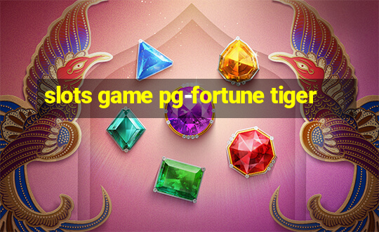 slots game pg-fortune tiger