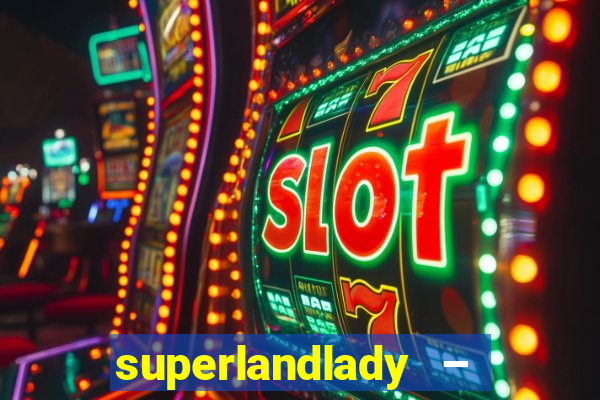 superlandlady – ganhar dinheiro paga jogando