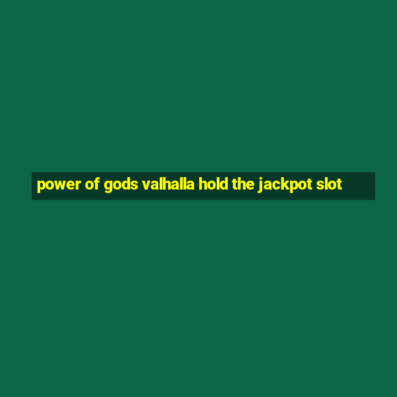 power of gods valhalla hold the jackpot slot