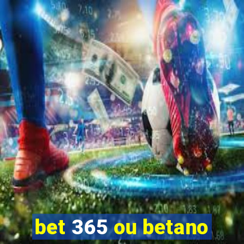 bet 365 ou betano