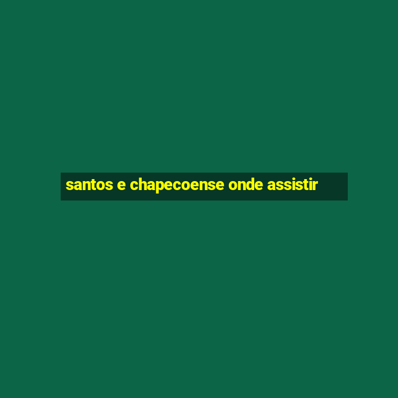 santos e chapecoense onde assistir