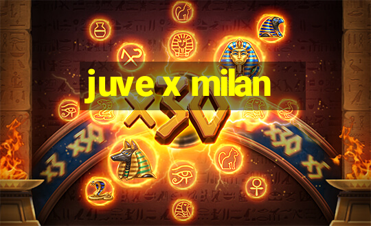 juve x milan