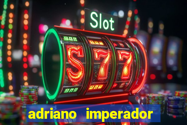 adriano imperador fortuna 2023