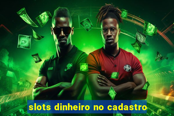 slots dinheiro no cadastro