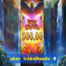 uber trabalhando 8 horas por dia