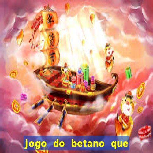 jogo do betano que ganha dinheiro