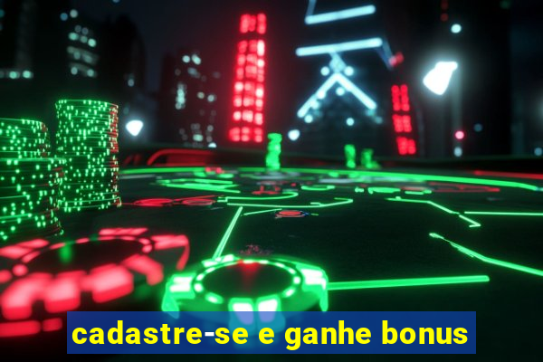 cadastre-se e ganhe bonus