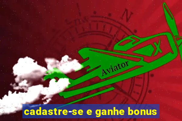 cadastre-se e ganhe bonus