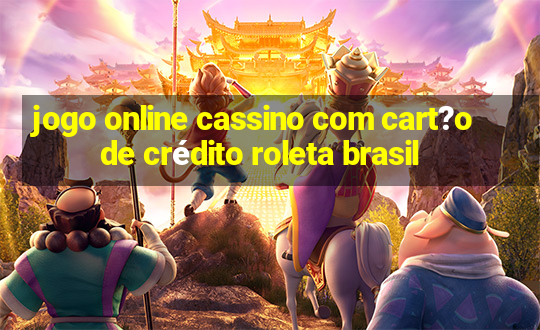 jogo online cassino com cart?o de crédito roleta brasil