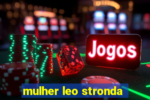 mulher leo stronda