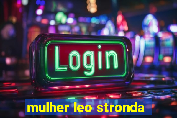 mulher leo stronda