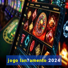 jogo lan?amento 2024