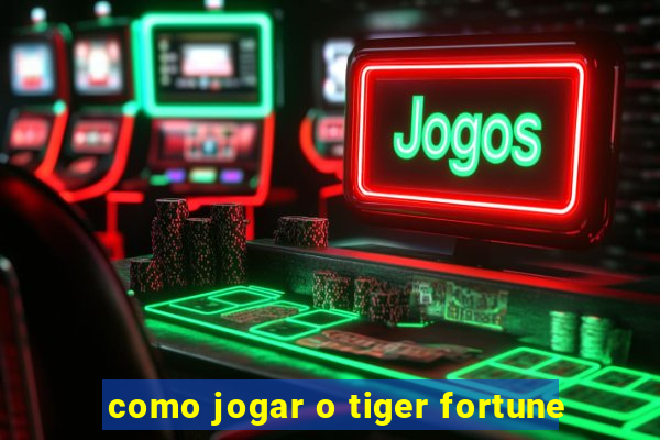 como jogar o tiger fortune