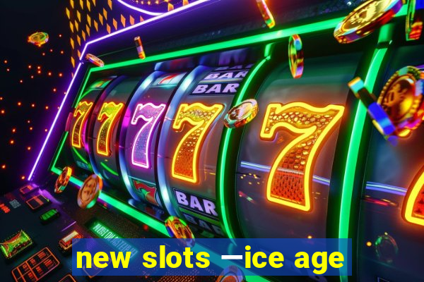 new slots —ice age