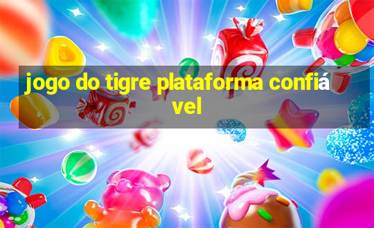 jogo do tigre plataforma confiável