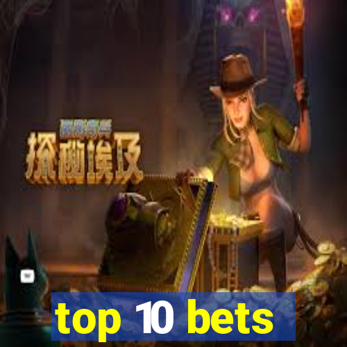 top 10 bets