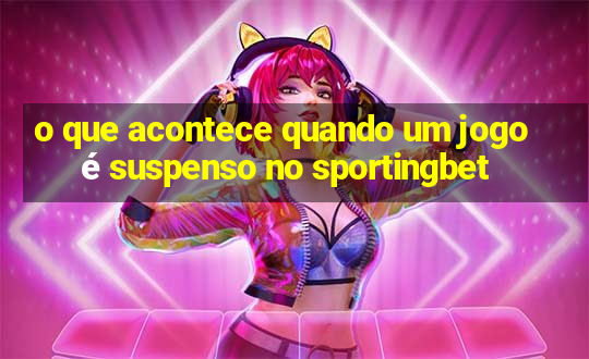 o que acontece quando um jogo é suspenso no sportingbet