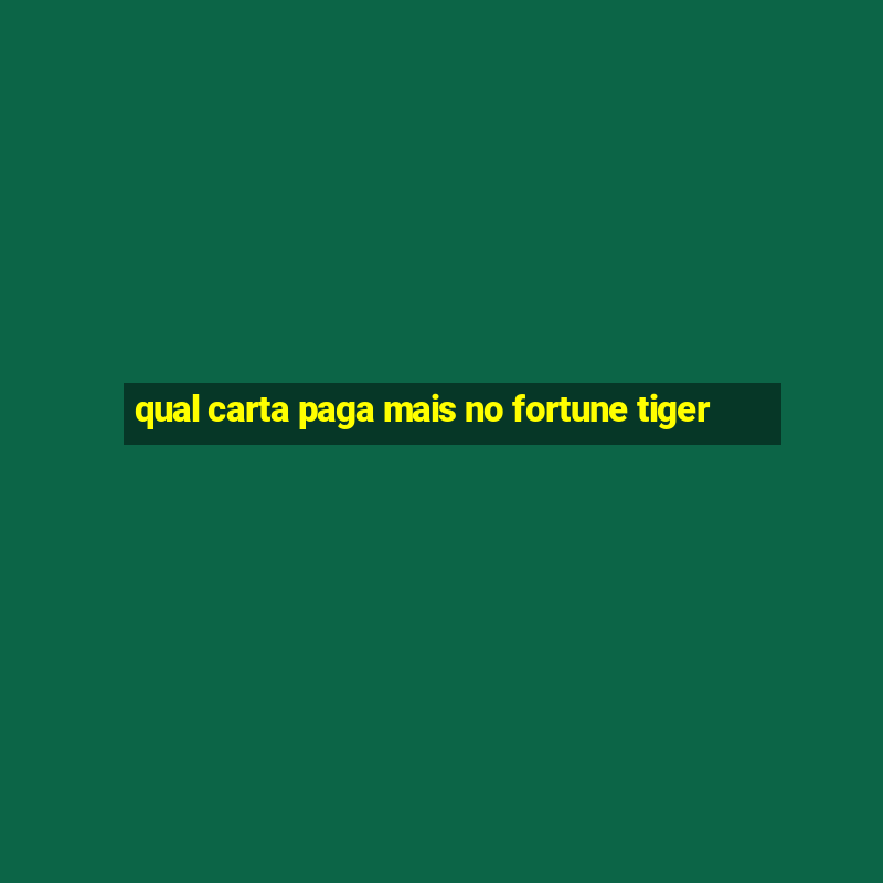 qual carta paga mais no fortune tiger