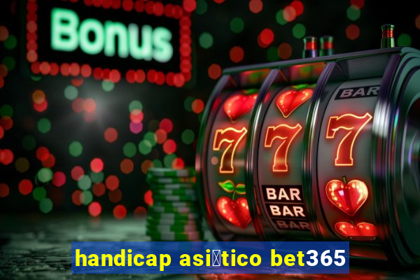 handicap asi谩tico bet365