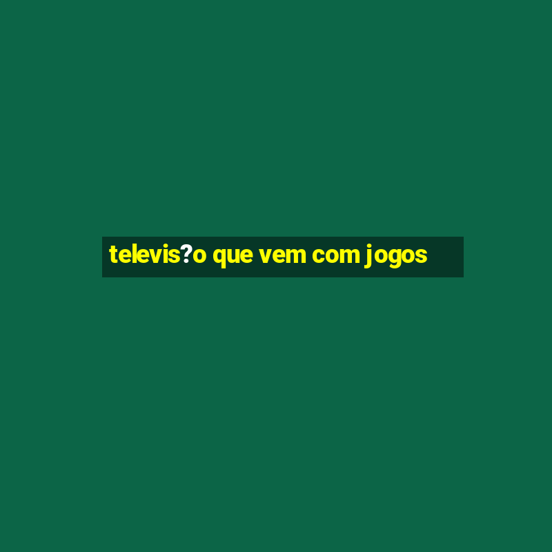 televis?o que vem com jogos