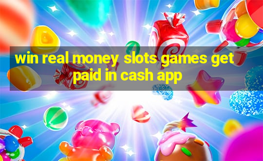 win real money slots games get paid in cash app