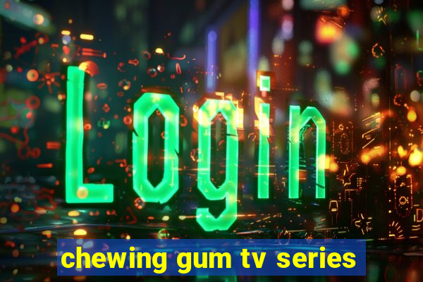 chewing gum tv series