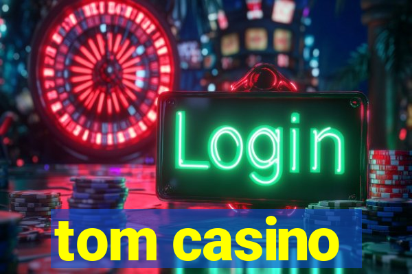 tom casino