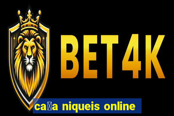 ca莽a niqueis online