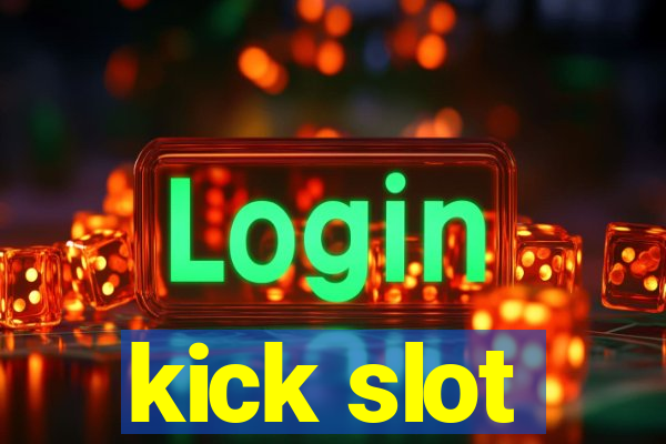 kick slot