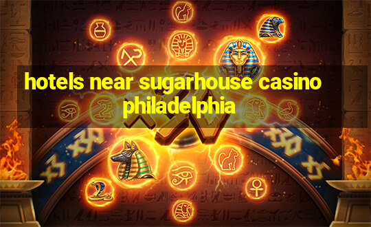 hotels near sugarhouse casino philadelphia