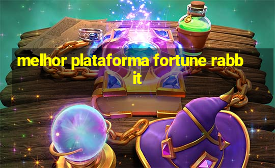 melhor plataforma fortune rabbit