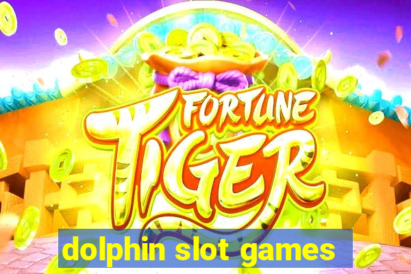 dolphin slot games