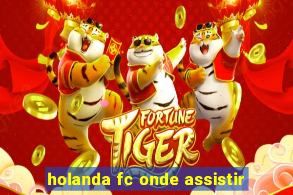 holanda fc onde assistir